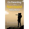 Co-Parenting with a Narcissist Baby Mama: Effective Co-Parenting and Bouncing Back After a Toxic Relationship of Emotional and Narcissistic Abuse