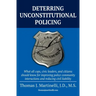 Deterring Unconstitutional Policing: What all cops, civic leaders, and citizens should know for improving police community interactions and reducing c
