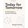 Today for Tomorrow: A Field Guide to Scenario Planning