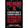 Breaking IN: A Practical Guide to Starting a Career in Information Security