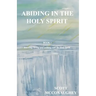 Abiding in the Holy Spirit: Book 1 - Knowing, Loving and Walking with the Holy Spirit