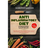 Anti- Inflammatory Diet Cookbook: Dairy Free, Gluten Free, Sugar Free Recipes to Heal The Immune System, Achieve Permanent Weight Loss And Heal & Deto