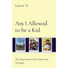 Am I Allowed to be a Kid: The Experiences of an American Teenager