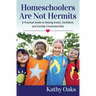 Homeschoolers Are Not Hermits: A Practical Guide to Raising Smart, Confident, and Socially Connected Kids