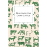 Buildings for Dairy Cattle - With Information on Cowsheds, Milking Sheds and Loose Boxes