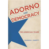 Adorno and Democracy: The American Years