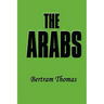 The Arabs: The Life-Story of a People Who Have Left Their Deep Impress on the World.