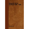 Domestic Life In Scotland, 1488 - 1688