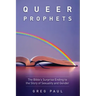 Queer Prophets: The Bible's Surprise Ending to the Story of Sexuality and Gender