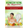 Intermittent Fasting for Beginners: How to Lose Belly Fat with Intermittent Fasting Strategies for Men and Women, Simple Ways to Look Younger, Stimula