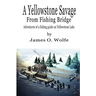 A Yellowstone Savage from Fishing Bridge: Adventures of a fishing guide on Yellowstone Lake