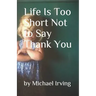 Life Is Too Short Not to Say Thank You