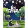 The Ramadan Moon Said To Me