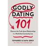 Godly Dating 101: Discover the Truth about Relationships in a World That Constantly Lies
