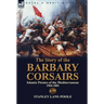 The Story of the Barbary Corsairs: Islamic Pirates of the Mediterranean 1504-1881