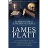 The Collected Supernatural and Weird Fiction of James Platt: Six Short Stories of the Strange and Unusual Including 'The Evil Eye' and 'The Witch's Sa