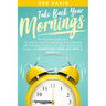 Take Back Your Mornings: The Only Morning Routine You Need to Stop Procrastinating, Start Achieving Self Discipline, Declutter your Mind, Incre