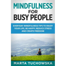 Mindfulness for Busy People: Everyday Mindfulness Tricks to Enjoy Your Life, Be Happy, Reduce Stress and Create Freedom
