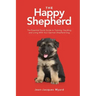 The Happy Shepherd: The Essential Quick Guide to Training, Handling and Living With a German Shepherd Dog