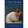 A Walk in My Shoes: A Journey Into Depression