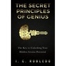 The Secret Principles of Genius: The Key to Unlocking Your Hidden Genius Potential