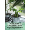 The Vegetable Gardener's Bible: Produce All The Food You Need On Just A Quarter Acre!: Vegetable Gardening For Beginners