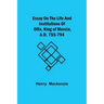 Essay on the Life and Institutions of Offa, King of Mercia, A.D. 755-794