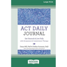 ACT Daily Journal: Get Unstuck and Live Fully with Acceptance and Commitment Therapy [16pt Large Print Edition]