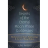 Secrets of the Eternal Moon Phase Goddesses: Meditations on Desire, Relationships and the Art of Being Broken