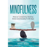 Mindfulness: How to completely destroy stress and anxiety in 30 days