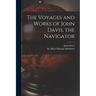 The Voyages and Works of John Davis, the Navigator [microform]
