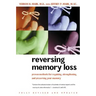 Reversing Memory Loss: Proven Methods for Regaining, Stengthening, and Preserving Your Memory, Featuring the Latest Research and Treaments