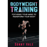Bodyweight Training: Focusing Your Mind to Transform Your Body