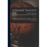 A Prairie Tragedy [microform]: the Fate of Thomas Simpson, the Arctic Explorer: Read Before the Historical and Scientific Society of Manitoba (Transa