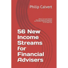 56 New Income Streams for Financial Advisers: How to Turn your Financial Planning Expertise & Experience into Profitable Information Products for the