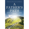 A Father's Path: On Fathers and Sons, the Space in Between, and Beyond (A Collection of Essays, Ideas, and Reflections)