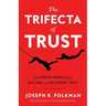 The Trifecta of Trust: The Proven Formula for Building and Restoring Trust