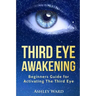 Third Eye Awakening: Beginners Guide for Activating The Third Eye