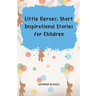 Little Heroes: Short Inspirational Stories for Children