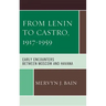 From Lenin to Castro, 1917-1959: Early Encounters between Moscow and Havana
