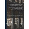 A Paraphrase and Notes on the Epistles of St. Paul to the Galatians, I & II Corinthians, Romans, Ephesians: to Which is Prefix'd an Essay for the Unde