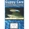 Guppy Care: The Complete Guide to Caring for and Keeping Guppies as Pet Fish