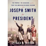 Joseph Smith for President: The Prophet, the Assassins, and the Fight for American Religious Freedom