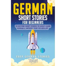 German Short Stories for Beginners: 10 Exciting Short Stories to Easily Learn German & Improve Your Vocabulary