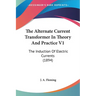 The Alternate Current Transformer In Theory And Practice V1: The Induction Of Electric Currents (1894)