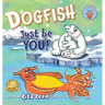 Dogfish, Just be YOU!