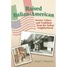 Raised Italian-American: Stories, Values and Traditions from the Italian Neighborhood