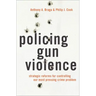Policing Gun Violence: Strategic Reforms for Controlling Our Most Pressing Crime Problem