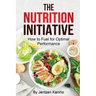 The Nutrition Initiative: How to Fuel for Optimal Performance