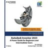 Autodesk Inventor 2023: A Power Guide for Beginners and Intermediate Users